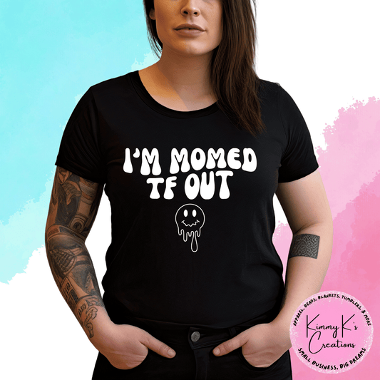 I’m Momed TF Out | T-Shirt